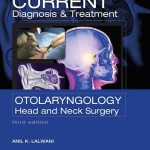 CURRENT Diagnosis & Treatment Otolaryngology Head and Neck Surgery, Third Edition