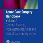 Acute Care Surgery Handbook : Volume 1 General Aspects, Non-gastrointestinal and Critical Care Emergencies