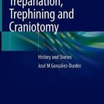Trepanation, Trephining and Craniotomy : History and Stories