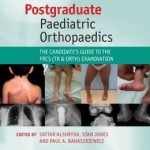 Postgraduate Paediatric Orthopaedics: The Candidate’s Guide to the FRCS (Tr and Orth) Examination