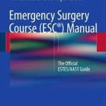 Emergency Surgery Course (ESC) Manual 2016 : The Official Estes/AAST Guide