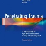 Penetrating Trauma 2017 : A Practical Guide on Operative Technique and Peri-Operative Management, 2nd Edition