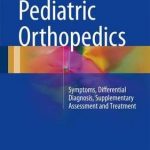 Pediatric Orthopedics 2017 : Symptoms, Differential Diagnosis, Supplementary Assessment and Treatment