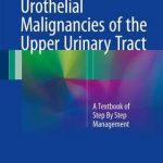 Urothelial Malignancies of the Upper Urinary Tract : A Textbook of Step by Step Management