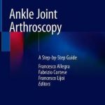 Ankle Joint Arthroscopy : A Step-by-Step Guide
