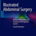 Illustrated Abdominal Surgery : Based on Embryology and Anatomy of the Digestive System