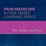 The Ankle and Foot – E-Book: Pain Medicine: A Case-Based Learning Series